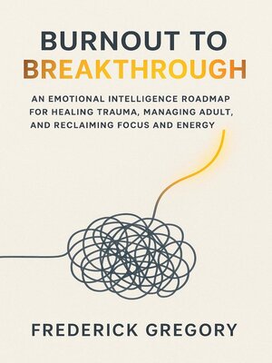 cover image of Burnout to Breakthrough an Emotional Intelligence Roadmap for Healing Trauma, Managing Adult ADHD, and Reclaiming Focus and Energy